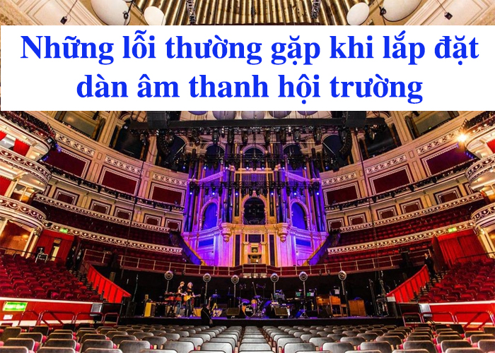 Những lỗi thường gặp khi lắp đặt dàn âm thanh hội trường